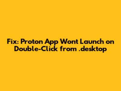 Fix: Proton App Won't Launch on Double-Click from .desktop