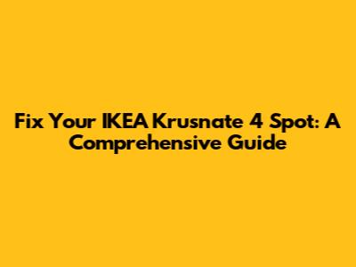 Fix Your IKEA Krusnate 4 Spot: A Comprehensive Guide