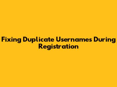 Fixing Duplicate Usernames During Registration