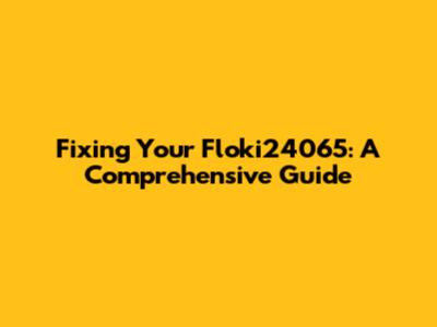Fixing Your Floki24065: A Comprehensive Guide