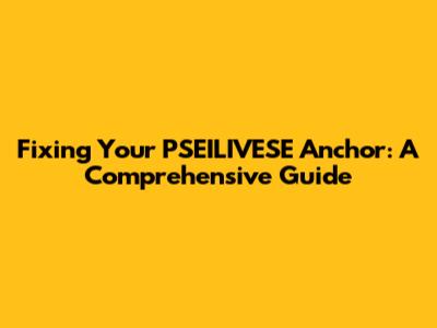 Fixing Your PSEILIVESE Anchor: A Comprehensive Guide