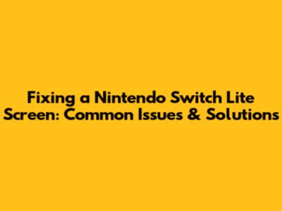 Fixing a Nintendo Switch Lite Screen: Common Issues & Solutions