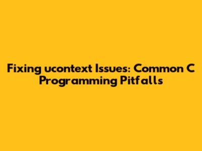 Fixing ucontext Issues: Common C Programming Pitfalls