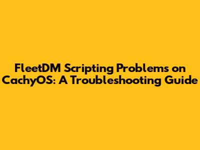 FleetDM Scripting Problems on CachyOS: A Troubleshooting Guide