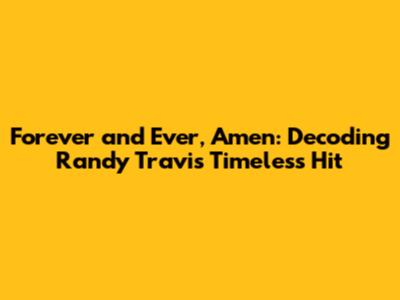 Forever and Ever, Amen: Decoding Randy Travis' Timeless Hit