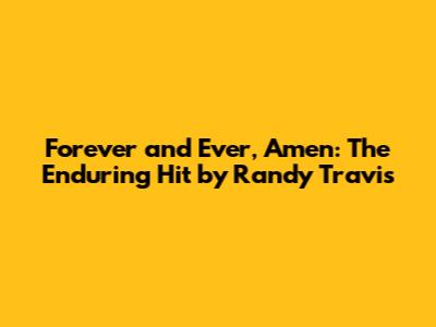 Forever and Ever, Amen: The Enduring Hit by Randy Travis