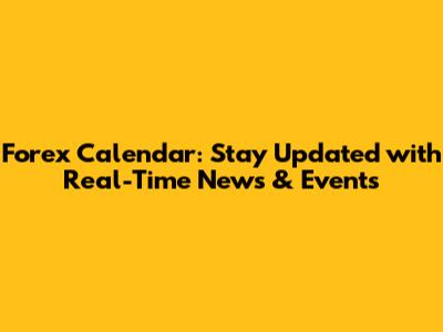 Forex Calendar: Stay Updated with Real-Time News & Events