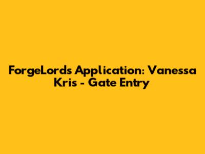 ForgeLords Application: Vanessa Kris - Gate Entry