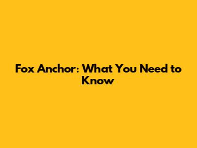 Fox Anchor: What You Need to Know