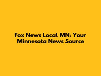 Fox News Local MN: Your Minnesota News Source