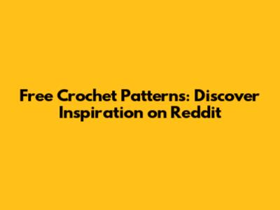 Free Crochet Patterns: Discover Inspiration on Reddit
