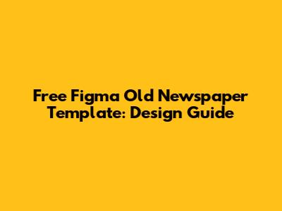 Free Figma Old Newspaper Template: Design Guide