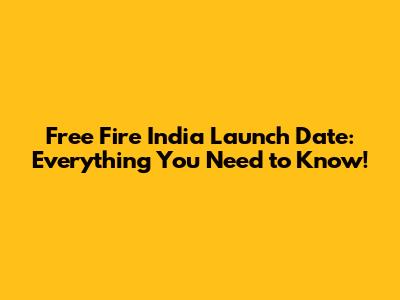 Free Fire India Launch Date: Everything You Need to Know!