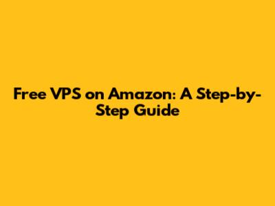 Free VPS on Amazon: A Step-by-Step Guide