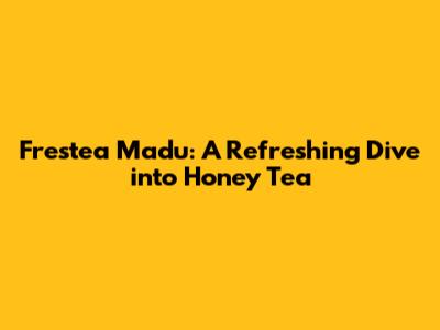 Frestea Madu: A Refreshing Dive into Honey Tea