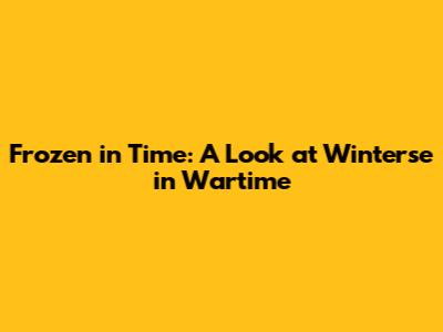 Frozen in Time: A Look at 'Winterse in Wartime'