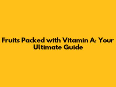 Fruits Packed with Vitamin A: Your Ultimate Guide