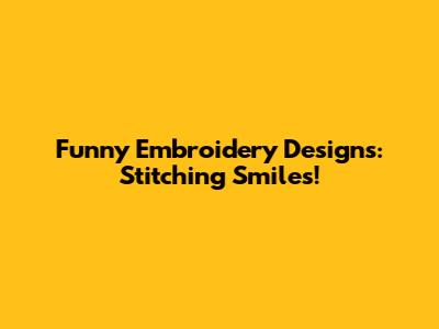 Funny Embroidery Designs: Stitching Smiles!
