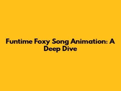 Funtime Foxy Song Animation: A Deep Dive