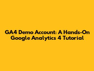 GA4 Demo Account: A Hands-On Google Analytics 4 Tutorial