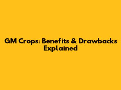 GM Crops: Benefits & Drawbacks Explained