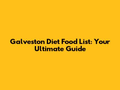 Galveston Diet Food List: Your Ultimate Guide