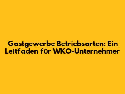 Gastgewerbe Betriebsarten: Ein Leitfaden für WKO-Unternehmer