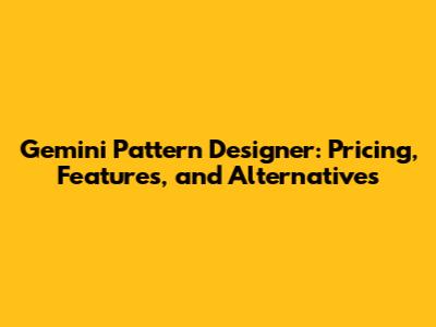 Gemini Pattern Designer: Pricing, Features, and Alternatives
