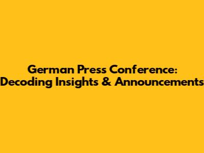German Press Conference: Decoding Insights & Announcements