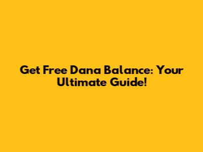 Get Free Dana Balance: Your Ultimate Guide!