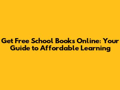 Get Free School Books Online: Your Guide to Affordable Learning