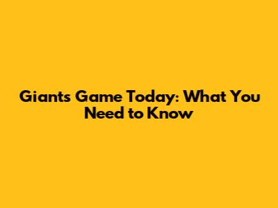 Giants Game Today: What You Need to Know
