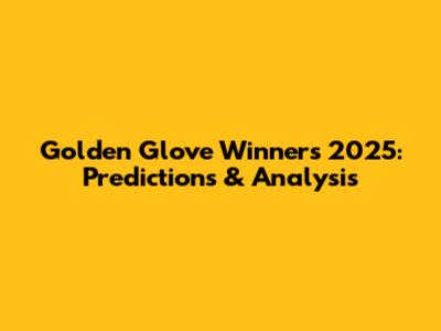 Golden Glove Winners 2025: Predictions & Analysis
