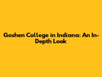 Goshen College in Indiana: An In-Depth Look