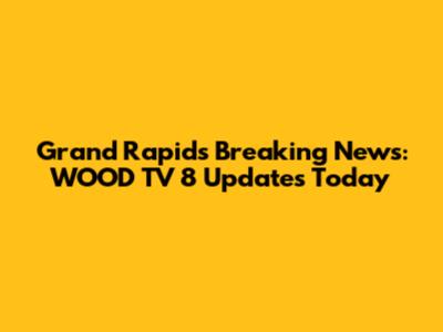 Grand Rapids Breaking News: WOOD TV 8 Updates Today