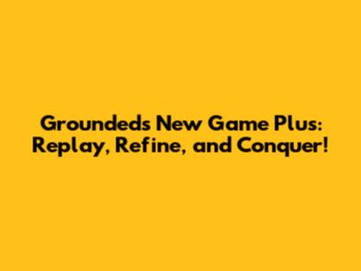 Grounded's New Game Plus: Replay, Refine, and Conquer!