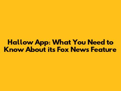 Hallow App: What You Need to Know About its Fox News Feature