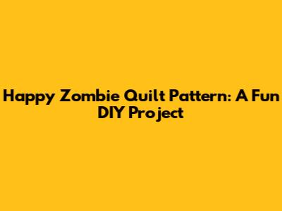 Happy Zombie Quilt Pattern: A Fun DIY Project