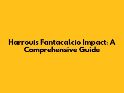 Harroui's Fantacalcio Impact: A Comprehensive Guide