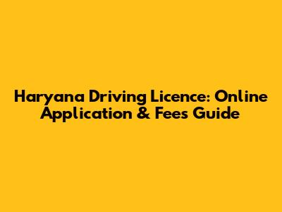 Haryana Driving Licence: Online Application & Fees Guide