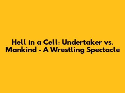 Hell in a Cell: Undertaker vs. Mankind - A Wrestling Spectacle