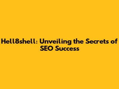 Hell8shell: Unveiling the Secrets of SEO Success