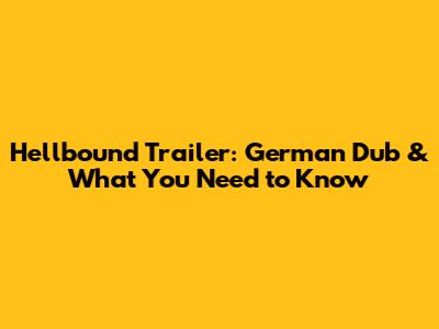 Hellbound Trailer: German Dub & What You Need to Know