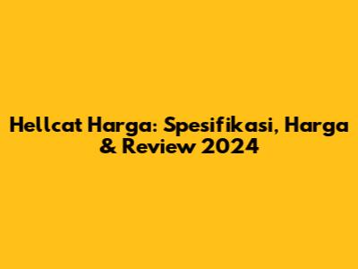 Hellcat Harga: Spesifikasi, Harga & Review 2024
