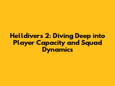 Helldivers 2: Diving Deep into Player Capacity and Squad Dynamics