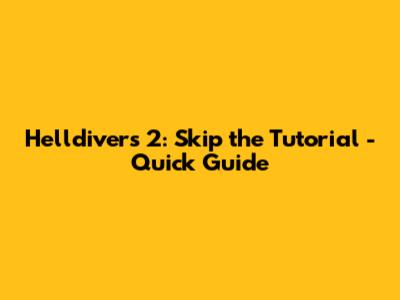 Helldivers 2: Skip the Tutorial - Quick Guide