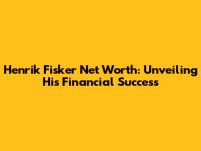 Henrik Fisker Net Worth: Unveiling His Financial Success
