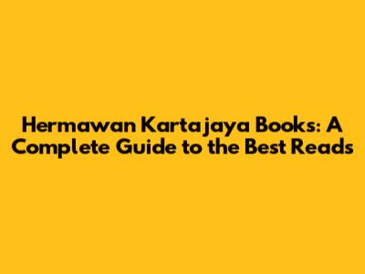Hermawan Kartajaya Books: A Complete Guide to the Best Reads