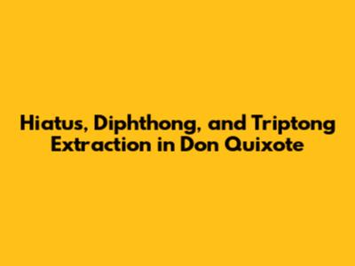 Hiatus, Diphthong, and Triptong Extraction in Don Quixote