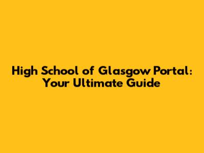 High School of Glasgow Portal: Your Ultimate Guide